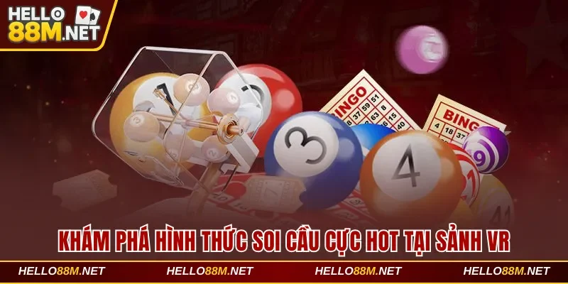Khám phá hình thức soi cầu cực hot tại sảnh VR tại Hello88